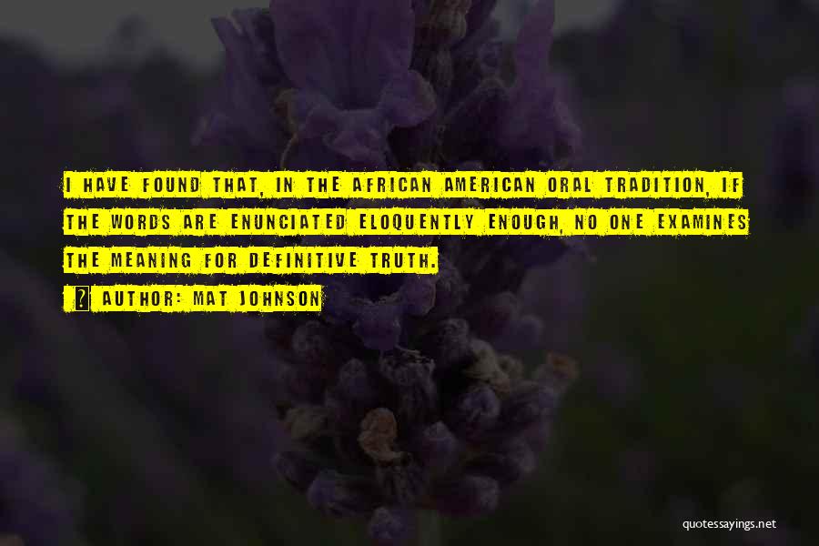 Mat Johnson Quotes: I Have Found That, In The African American Oral Tradition, If The Words Are Enunciated Eloquently Enough, No One Examines
