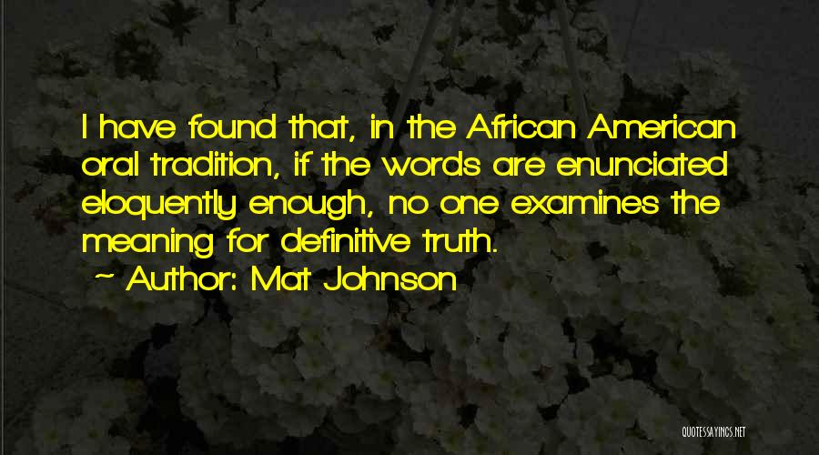 Mat Johnson Quotes: I Have Found That, In The African American Oral Tradition, If The Words Are Enunciated Eloquently Enough, No One Examines