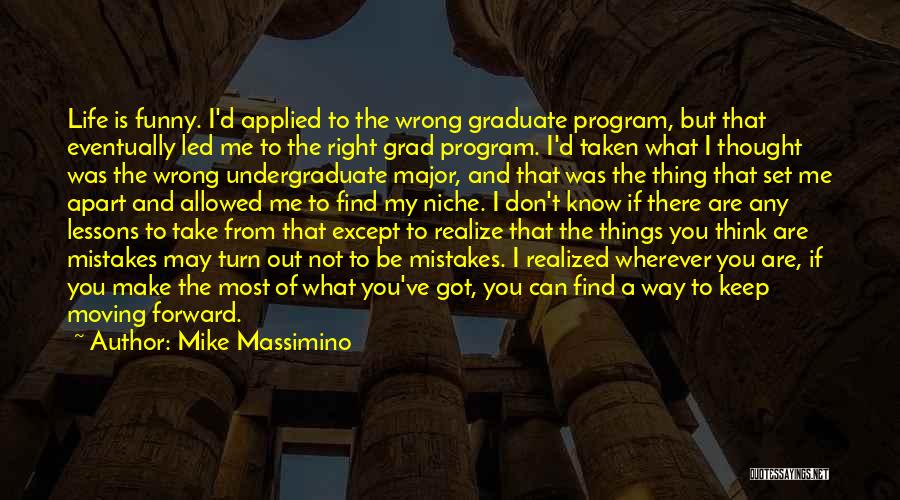 Mike Massimino Quotes: Life Is Funny. I'd Applied To The Wrong Graduate Program, But That Eventually Led Me To The Right Grad Program.