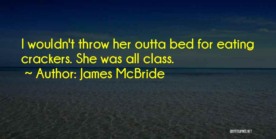 James McBride Quotes: I Wouldn't Throw Her Outta Bed For Eating Crackers. She Was All Class.