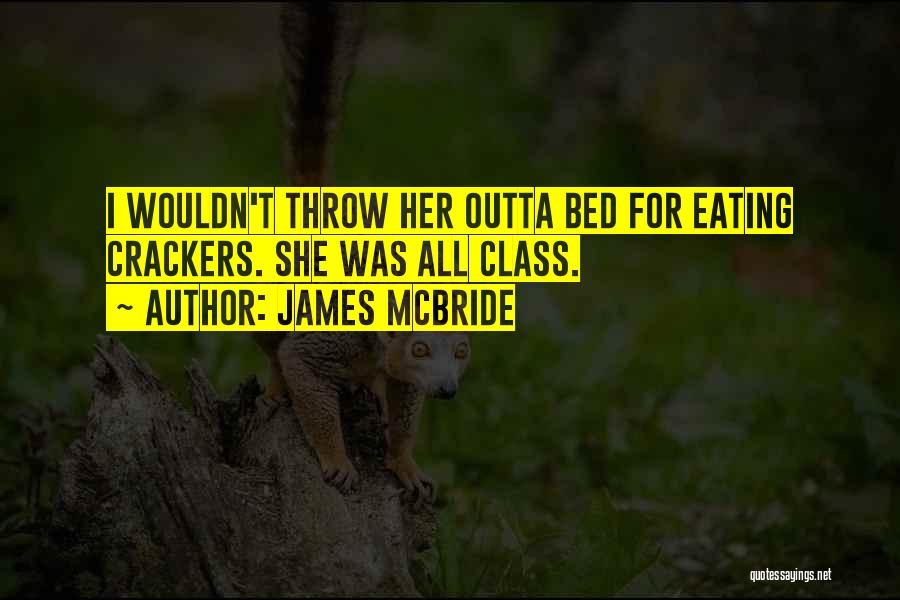James McBride Quotes: I Wouldn't Throw Her Outta Bed For Eating Crackers. She Was All Class.