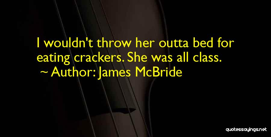 James McBride Quotes: I Wouldn't Throw Her Outta Bed For Eating Crackers. She Was All Class.