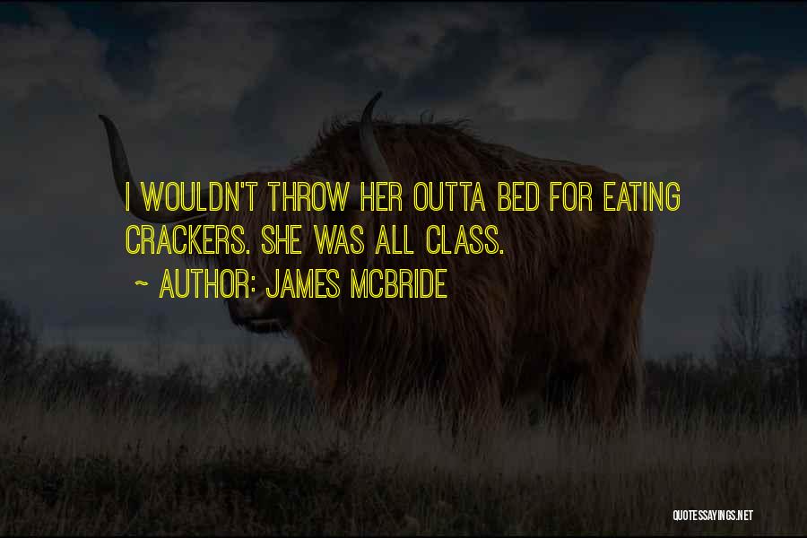 James McBride Quotes: I Wouldn't Throw Her Outta Bed For Eating Crackers. She Was All Class.