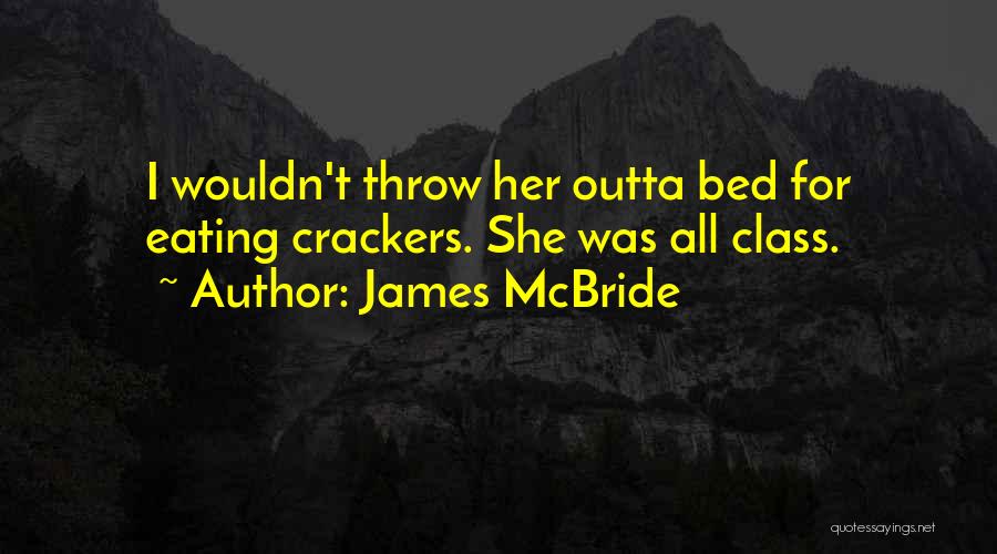 James McBride Quotes: I Wouldn't Throw Her Outta Bed For Eating Crackers. She Was All Class.