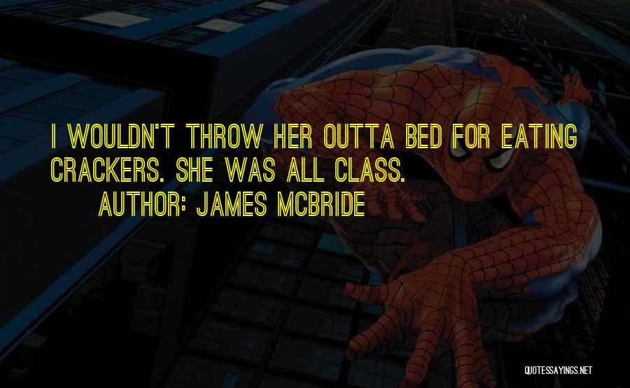 James McBride Quotes: I Wouldn't Throw Her Outta Bed For Eating Crackers. She Was All Class.