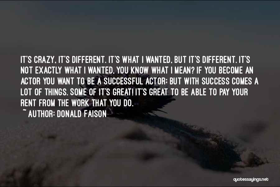 Donald Faison Quotes: It's Crazy, It's Different. It's What I Wanted, But It's Different. It's Not Exactly What I Wanted, You Know What