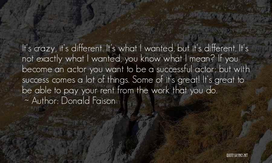 Donald Faison Quotes: It's Crazy, It's Different. It's What I Wanted, But It's Different. It's Not Exactly What I Wanted, You Know What
