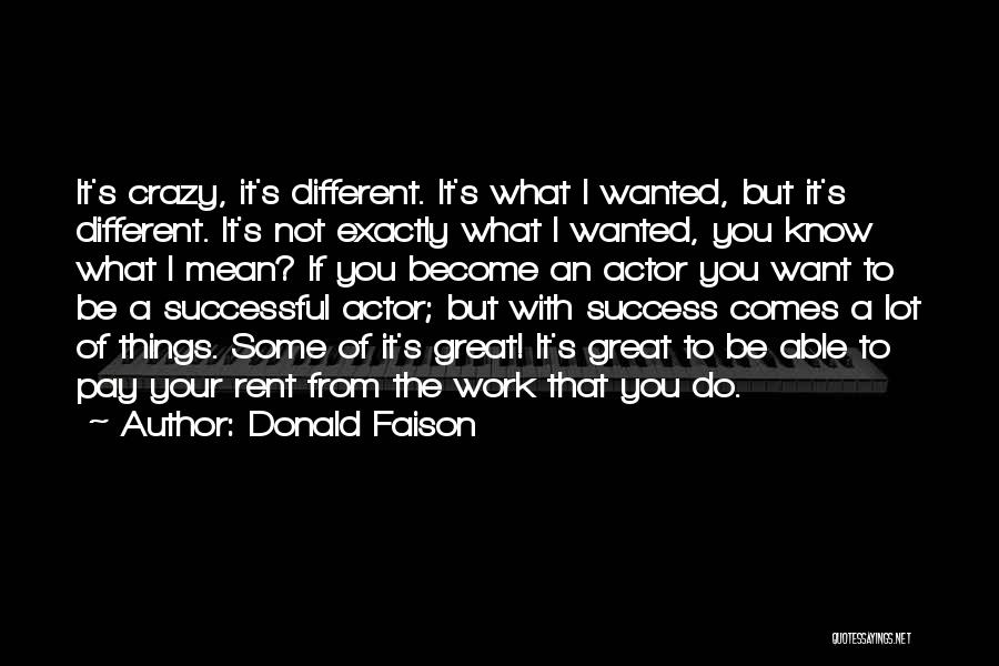 Donald Faison Quotes: It's Crazy, It's Different. It's What I Wanted, But It's Different. It's Not Exactly What I Wanted, You Know What