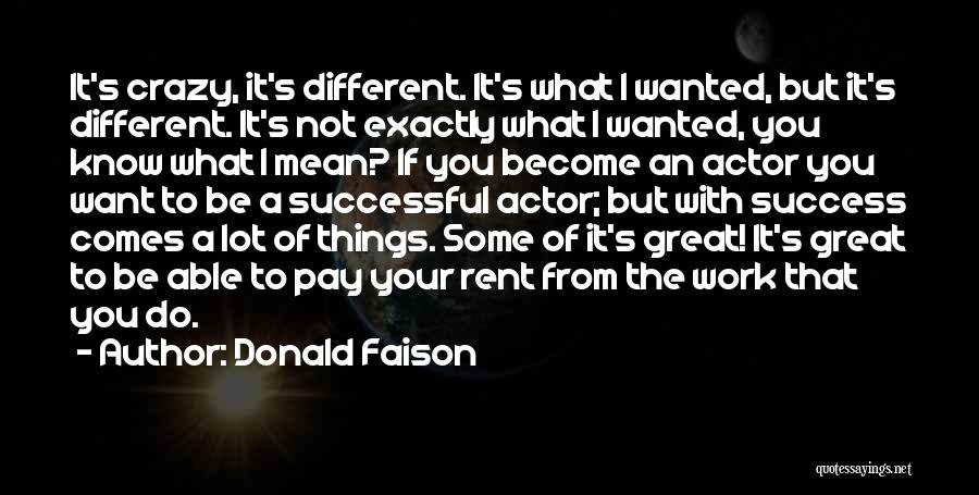 Donald Faison Quotes: It's Crazy, It's Different. It's What I Wanted, But It's Different. It's Not Exactly What I Wanted, You Know What