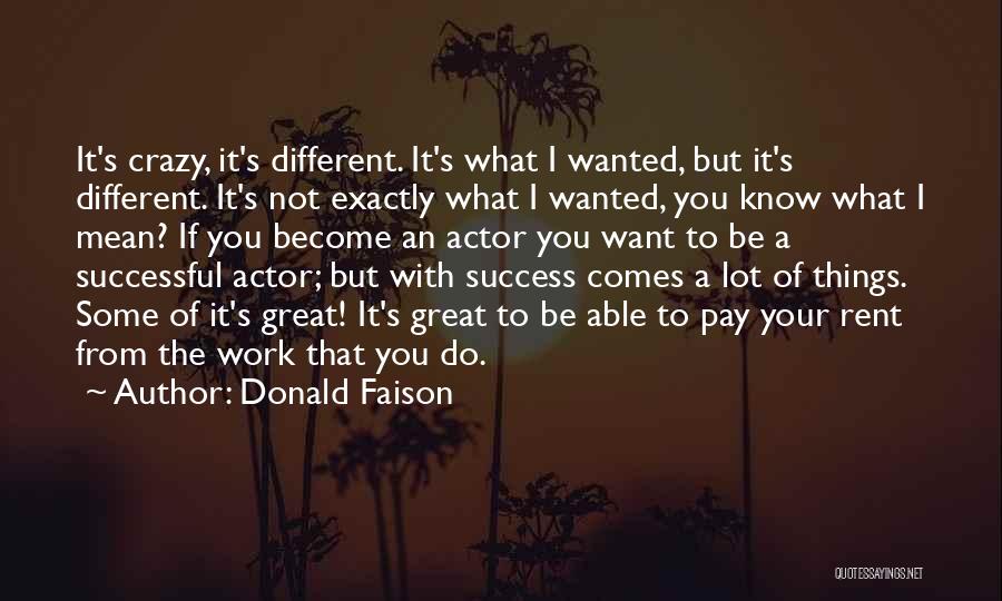 Donald Faison Quotes: It's Crazy, It's Different. It's What I Wanted, But It's Different. It's Not Exactly What I Wanted, You Know What