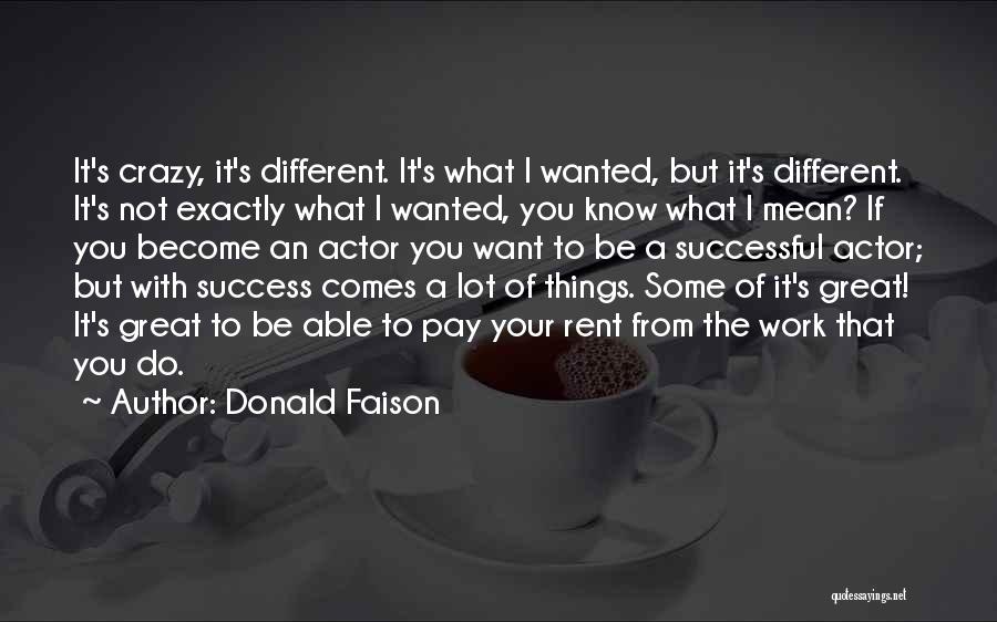 Donald Faison Quotes: It's Crazy, It's Different. It's What I Wanted, But It's Different. It's Not Exactly What I Wanted, You Know What