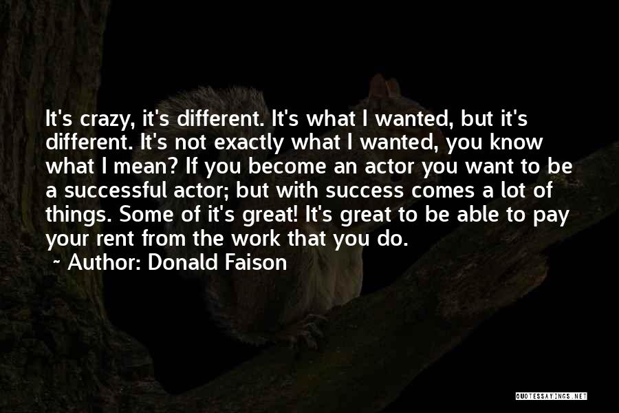 Donald Faison Quotes: It's Crazy, It's Different. It's What I Wanted, But It's Different. It's Not Exactly What I Wanted, You Know What