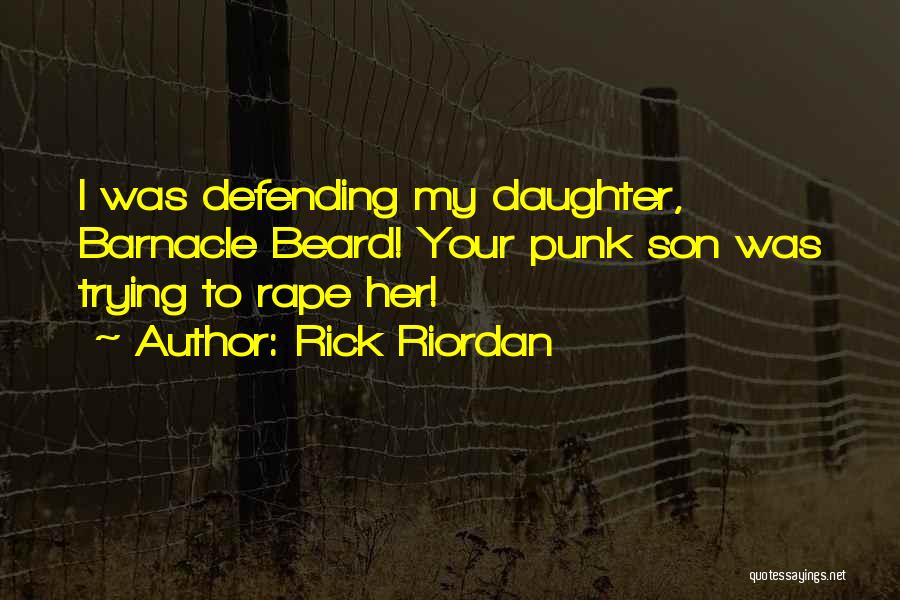 Rick Riordan Quotes: I Was Defending My Daughter, Barnacle Beard! Your Punk Son Was Trying To Rape Her!