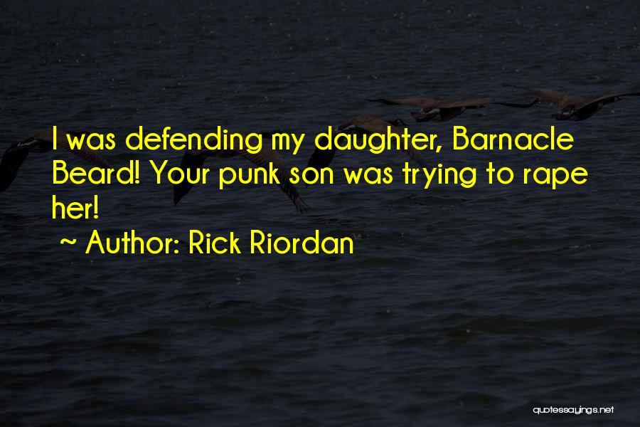 Rick Riordan Quotes: I Was Defending My Daughter, Barnacle Beard! Your Punk Son Was Trying To Rape Her!