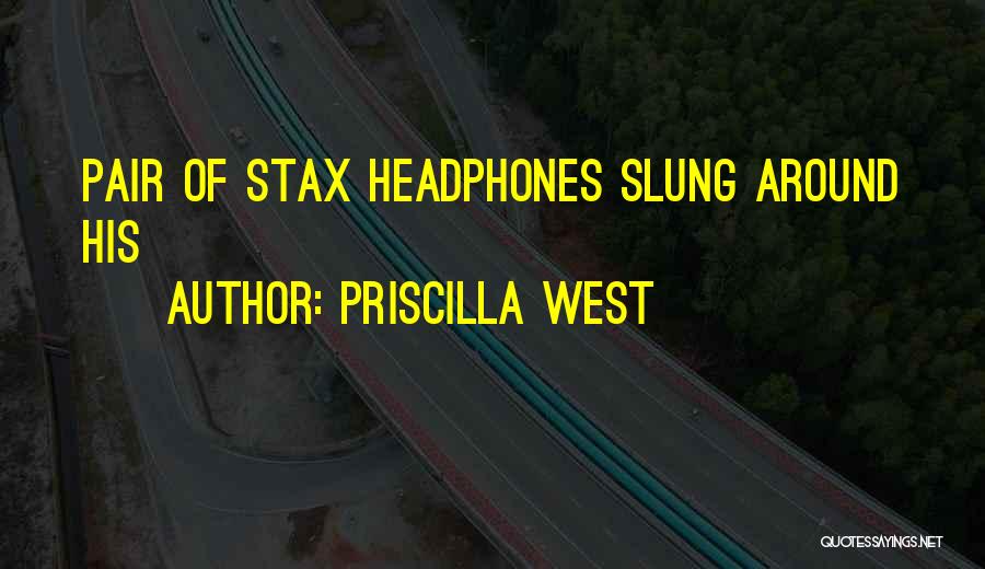 Priscilla West Quotes: Pair Of Stax Headphones Slung Around His