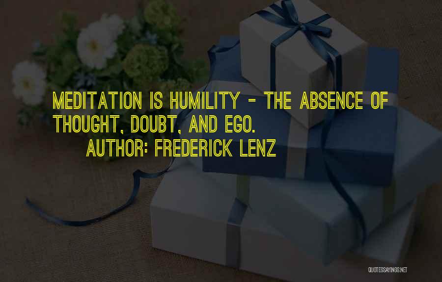 Frederick Lenz Quotes: Meditation Is Humility - The Absence Of Thought, Doubt, And Ego.