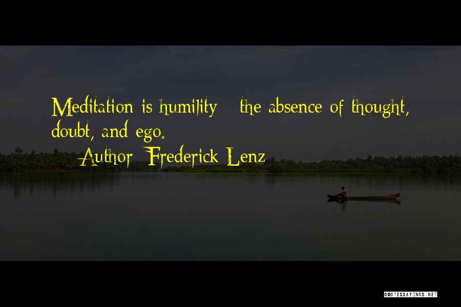 Frederick Lenz Quotes: Meditation Is Humility - The Absence Of Thought, Doubt, And Ego.