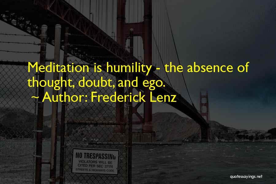 Frederick Lenz Quotes: Meditation Is Humility - The Absence Of Thought, Doubt, And Ego.