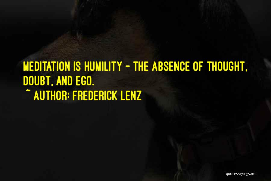 Frederick Lenz Quotes: Meditation Is Humility - The Absence Of Thought, Doubt, And Ego.