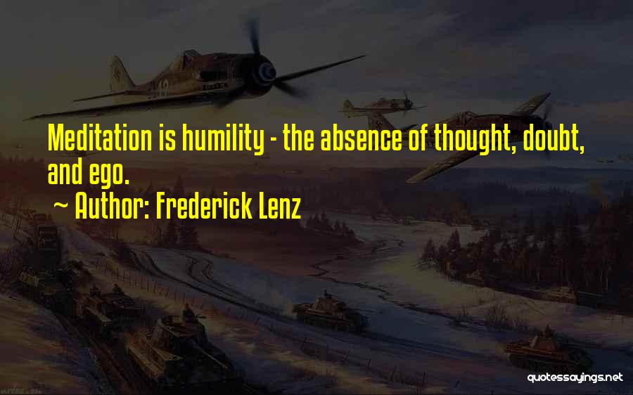 Frederick Lenz Quotes: Meditation Is Humility - The Absence Of Thought, Doubt, And Ego.