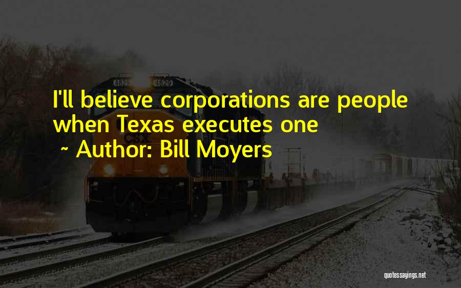 Bill Moyers Quotes: I'll Believe Corporations Are People When Texas Executes One