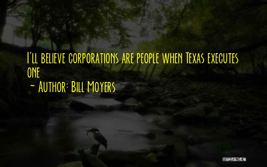 Bill Moyers Quotes: I'll Believe Corporations Are People When Texas Executes One