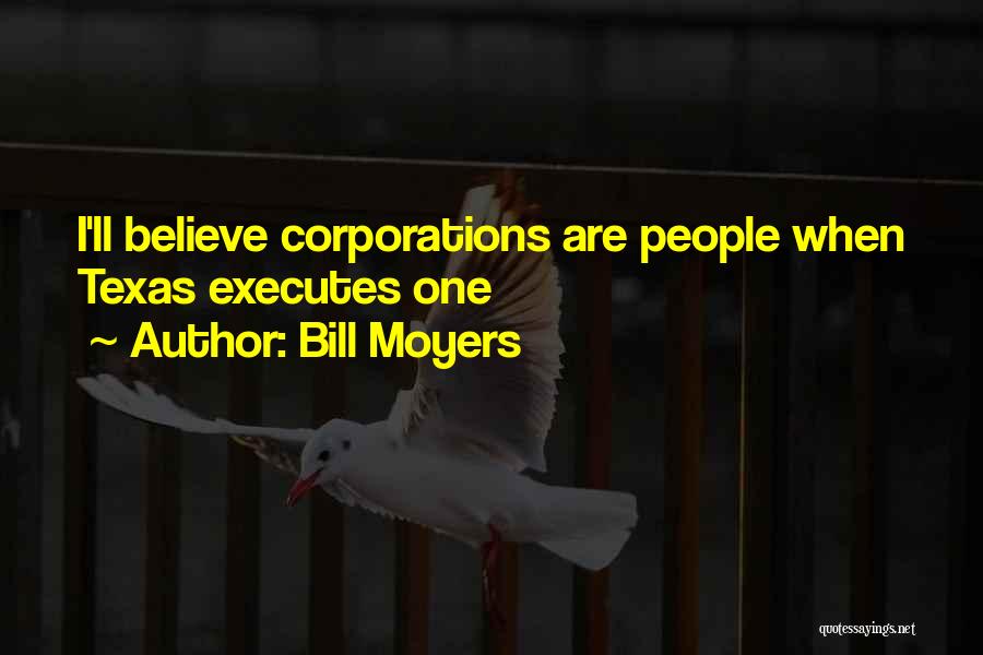 Bill Moyers Quotes: I'll Believe Corporations Are People When Texas Executes One