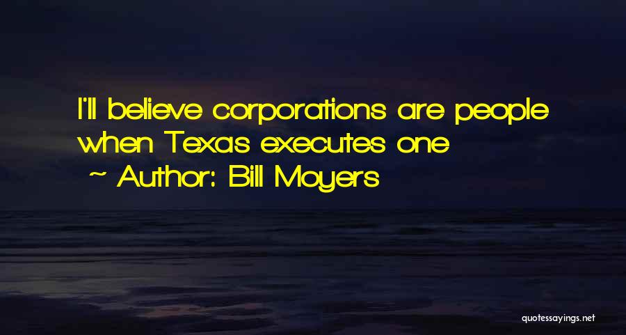 Bill Moyers Quotes: I'll Believe Corporations Are People When Texas Executes One