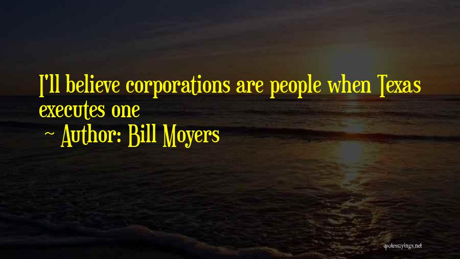 Bill Moyers Quotes: I'll Believe Corporations Are People When Texas Executes One