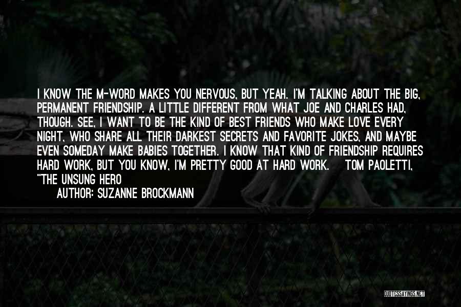 Suzanne Brockmann Quotes: I Know The M-word Makes You Nervous, But Yeah. I'm Talking About The Big, Permanent Friendship. A Little Different From