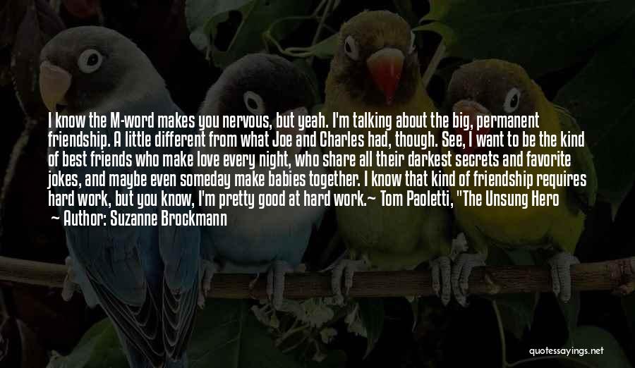 Suzanne Brockmann Quotes: I Know The M-word Makes You Nervous, But Yeah. I'm Talking About The Big, Permanent Friendship. A Little Different From