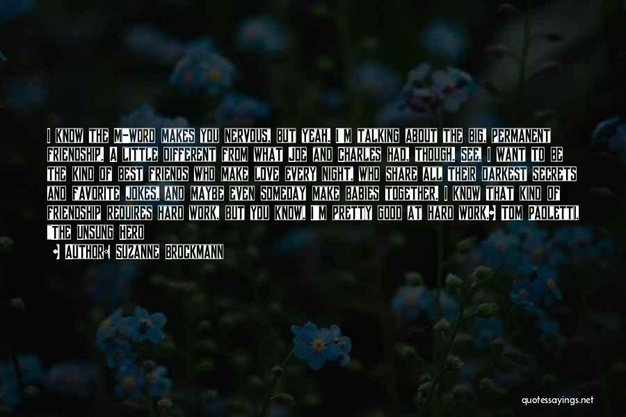 Suzanne Brockmann Quotes: I Know The M-word Makes You Nervous, But Yeah. I'm Talking About The Big, Permanent Friendship. A Little Different From