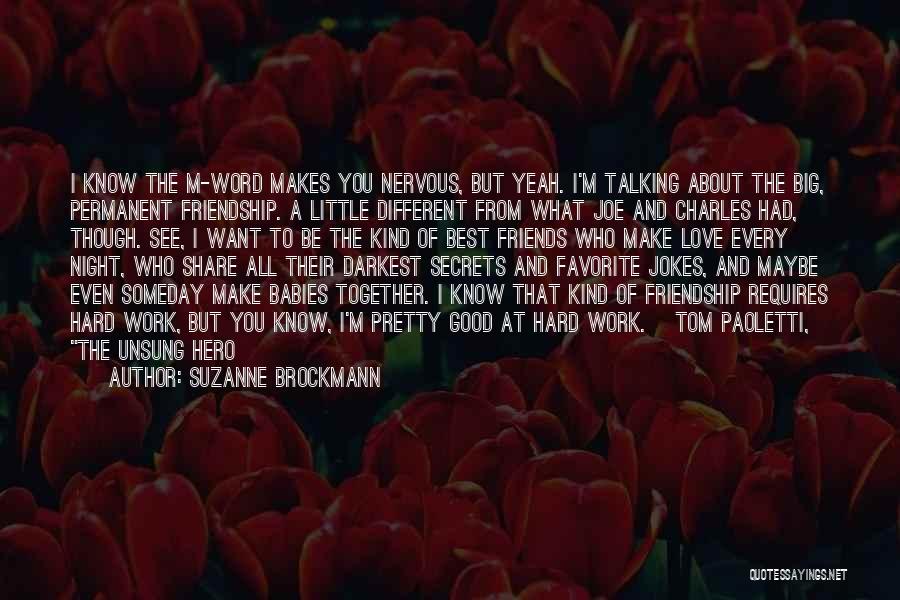 Suzanne Brockmann Quotes: I Know The M-word Makes You Nervous, But Yeah. I'm Talking About The Big, Permanent Friendship. A Little Different From