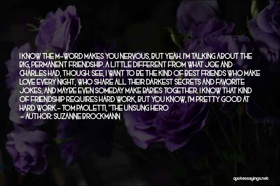 Suzanne Brockmann Quotes: I Know The M-word Makes You Nervous, But Yeah. I'm Talking About The Big, Permanent Friendship. A Little Different From