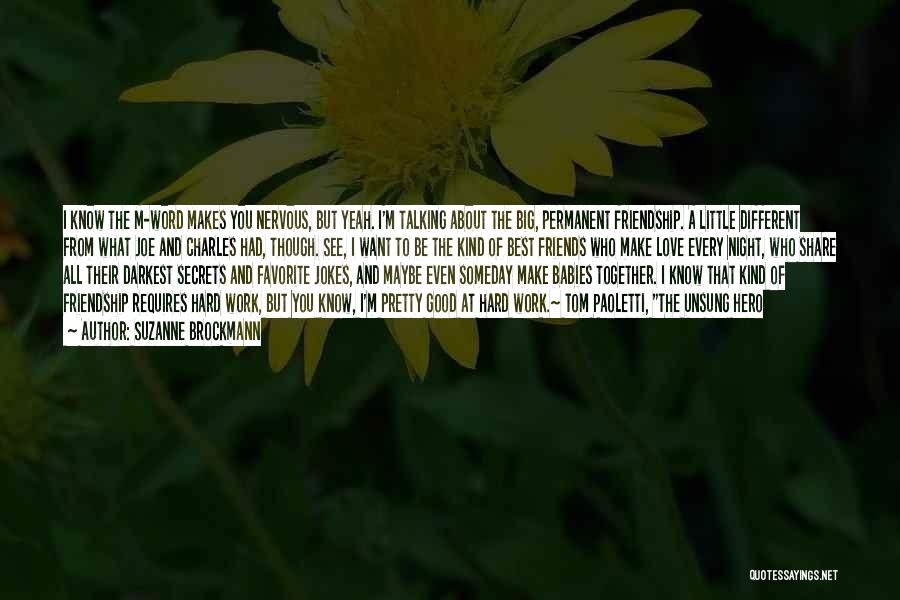 Suzanne Brockmann Quotes: I Know The M-word Makes You Nervous, But Yeah. I'm Talking About The Big, Permanent Friendship. A Little Different From