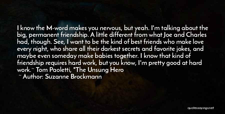 Suzanne Brockmann Quotes: I Know The M-word Makes You Nervous, But Yeah. I'm Talking About The Big, Permanent Friendship. A Little Different From