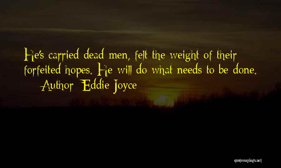 Eddie Joyce Quotes: He's Carried Dead Men, Felt The Weight Of Their Forfeited Hopes. He Will Do What Needs To Be Done.