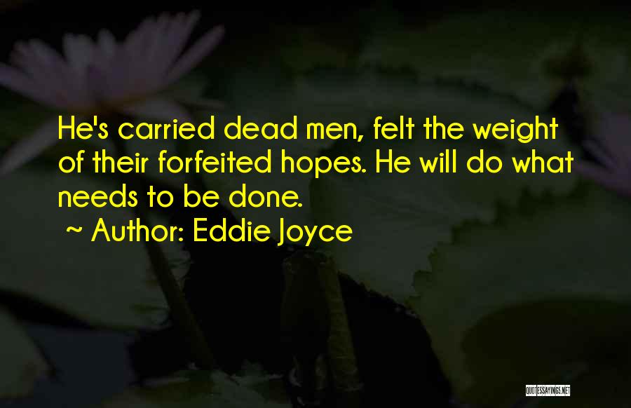 Eddie Joyce Quotes: He's Carried Dead Men, Felt The Weight Of Their Forfeited Hopes. He Will Do What Needs To Be Done.
