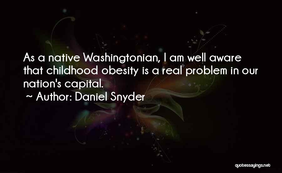 Daniel Snyder Quotes: As A Native Washingtonian, I Am Well Aware That Childhood Obesity Is A Real Problem In Our Nation's Capital.