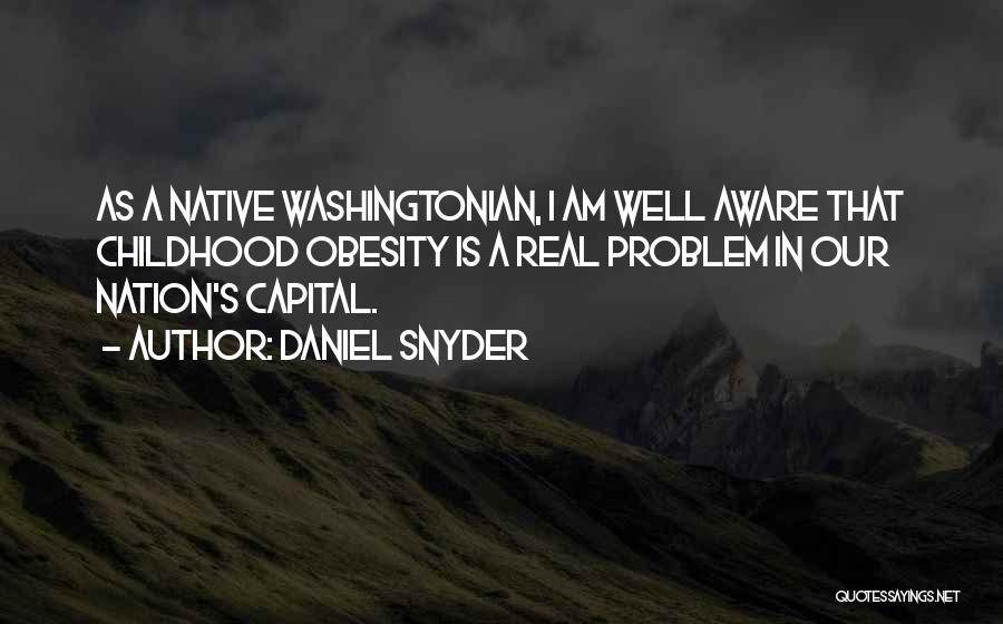 Daniel Snyder Quotes: As A Native Washingtonian, I Am Well Aware That Childhood Obesity Is A Real Problem In Our Nation's Capital.
