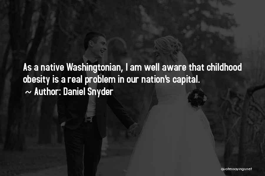 Daniel Snyder Quotes: As A Native Washingtonian, I Am Well Aware That Childhood Obesity Is A Real Problem In Our Nation's Capital.