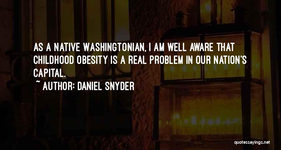 Daniel Snyder Quotes: As A Native Washingtonian, I Am Well Aware That Childhood Obesity Is A Real Problem In Our Nation's Capital.