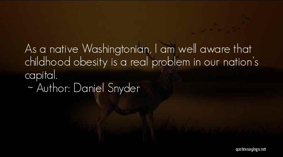 Daniel Snyder Quotes: As A Native Washingtonian, I Am Well Aware That Childhood Obesity Is A Real Problem In Our Nation's Capital.