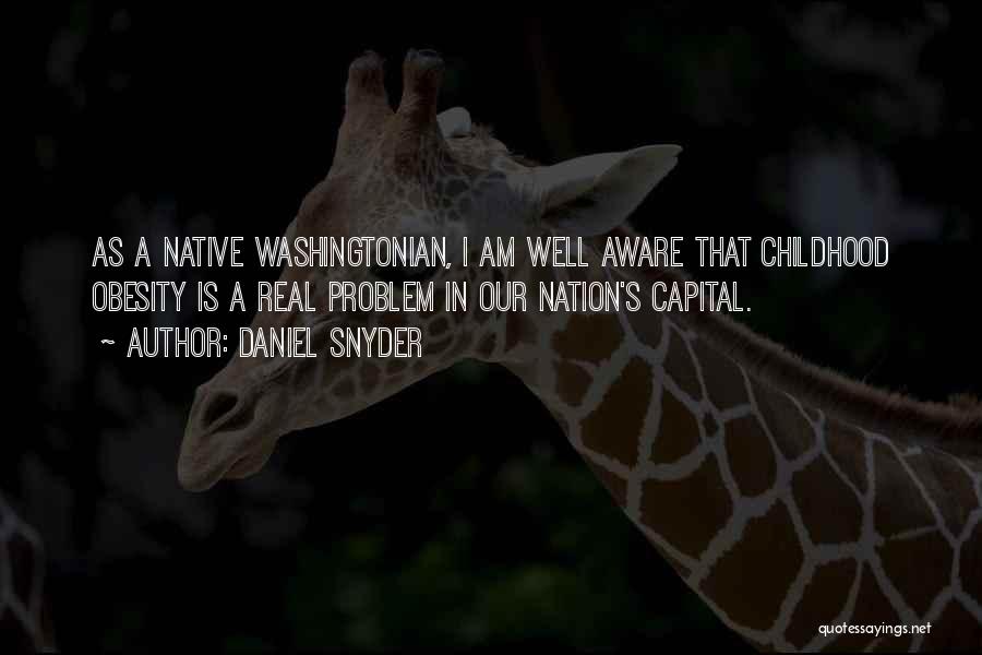 Daniel Snyder Quotes: As A Native Washingtonian, I Am Well Aware That Childhood Obesity Is A Real Problem In Our Nation's Capital.