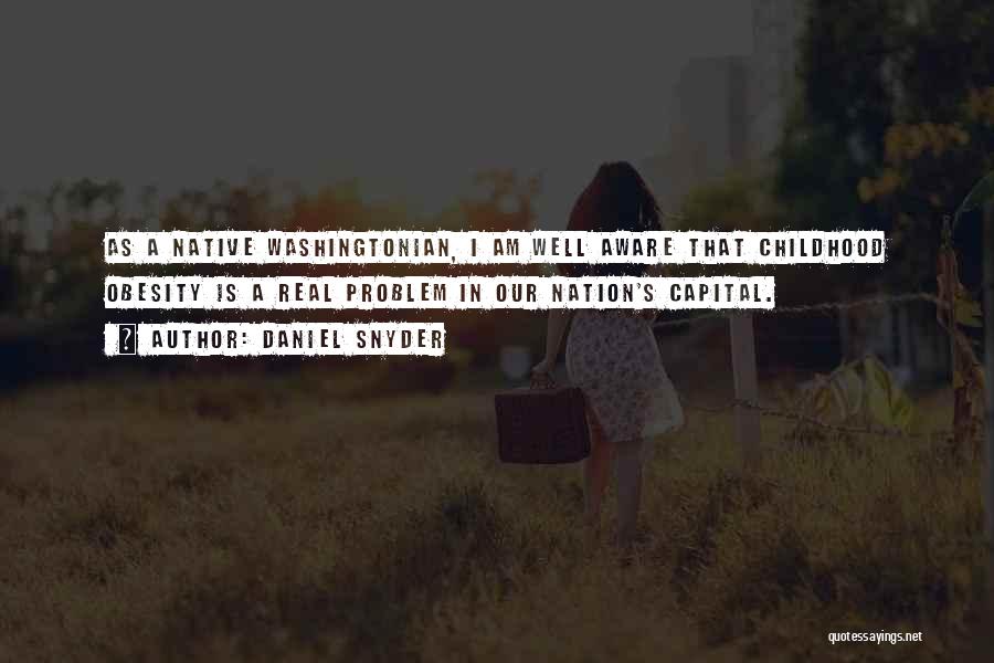 Daniel Snyder Quotes: As A Native Washingtonian, I Am Well Aware That Childhood Obesity Is A Real Problem In Our Nation's Capital.