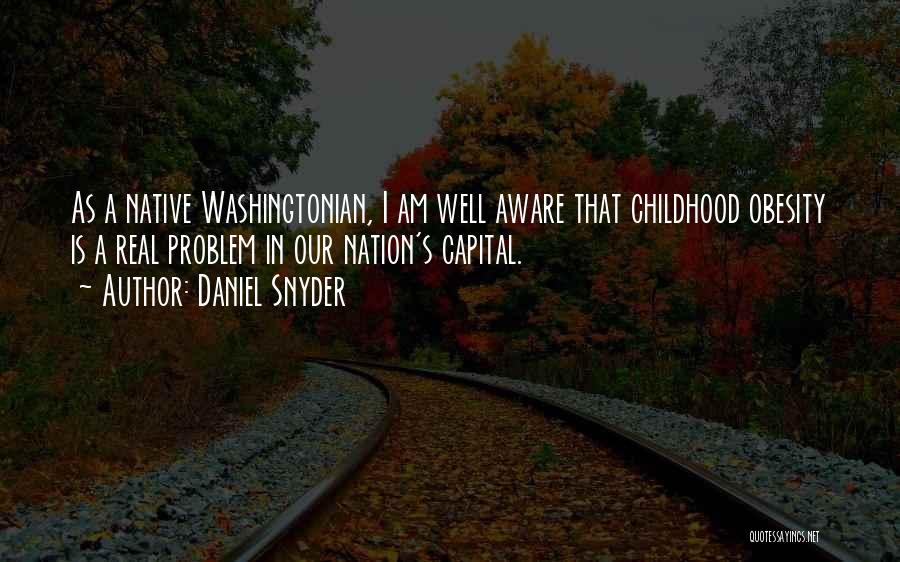 Daniel Snyder Quotes: As A Native Washingtonian, I Am Well Aware That Childhood Obesity Is A Real Problem In Our Nation's Capital.