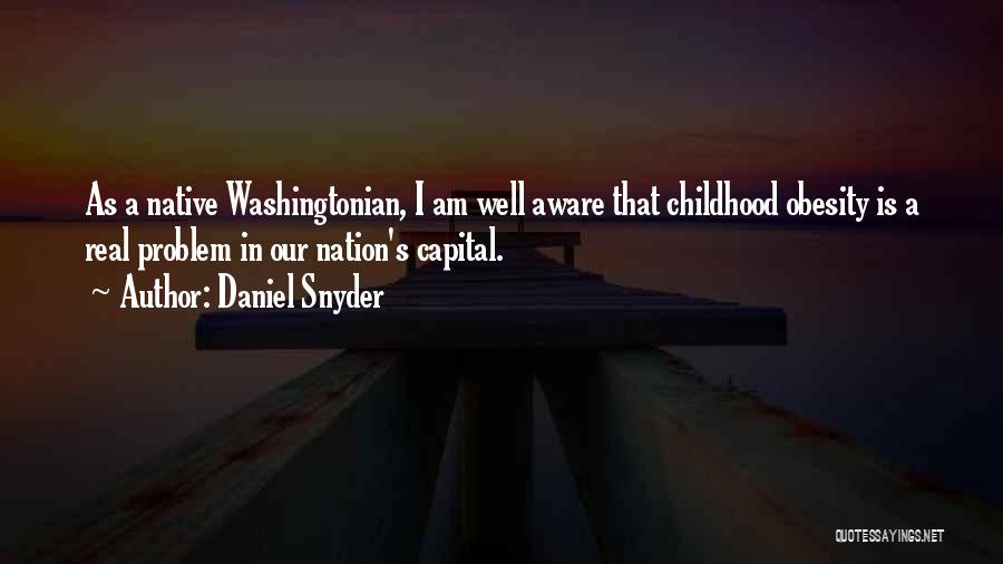 Daniel Snyder Quotes: As A Native Washingtonian, I Am Well Aware That Childhood Obesity Is A Real Problem In Our Nation's Capital.
