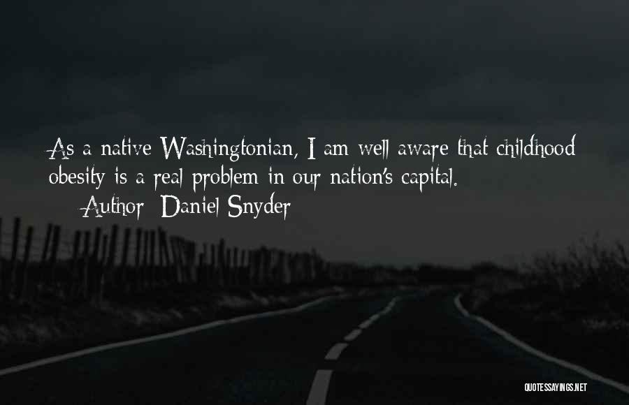 Daniel Snyder Quotes: As A Native Washingtonian, I Am Well Aware That Childhood Obesity Is A Real Problem In Our Nation's Capital.