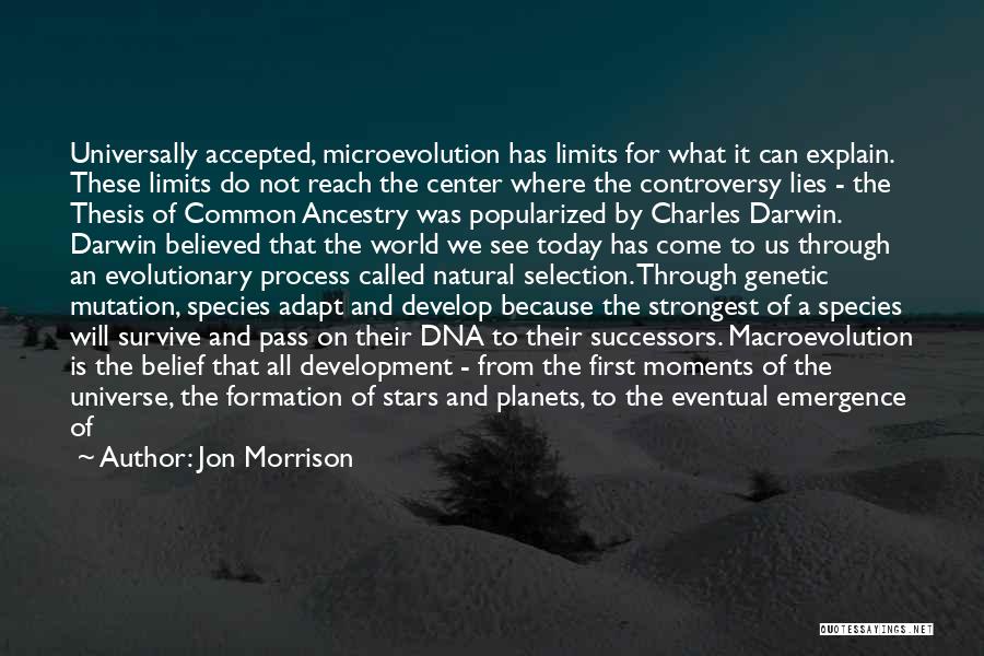 Jon Morrison Quotes: Universally Accepted, Microevolution Has Limits For What It Can Explain. These Limits Do Not Reach The Center Where The Controversy