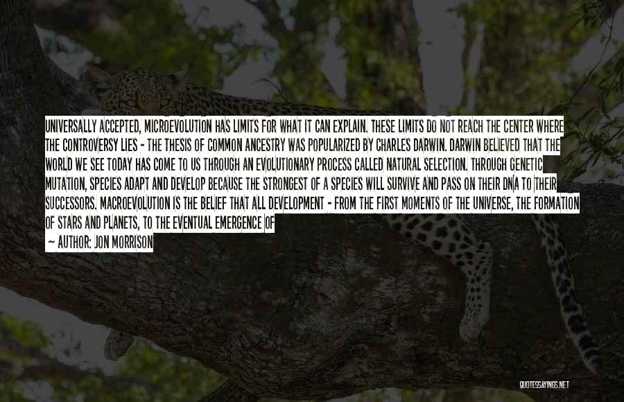 Jon Morrison Quotes: Universally Accepted, Microevolution Has Limits For What It Can Explain. These Limits Do Not Reach The Center Where The Controversy